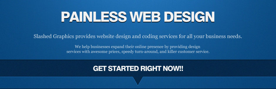 Painless Volusion Website Design, Magento Theme Design, Wordpress Theme Design, and Web Design. Slashed Graphics provides website design and coding services for all of your business needs. We help businesses expand their online pressence by providing design services with awesome prices, speedy turn-around, and killer customer service. Get Started Right Now!
